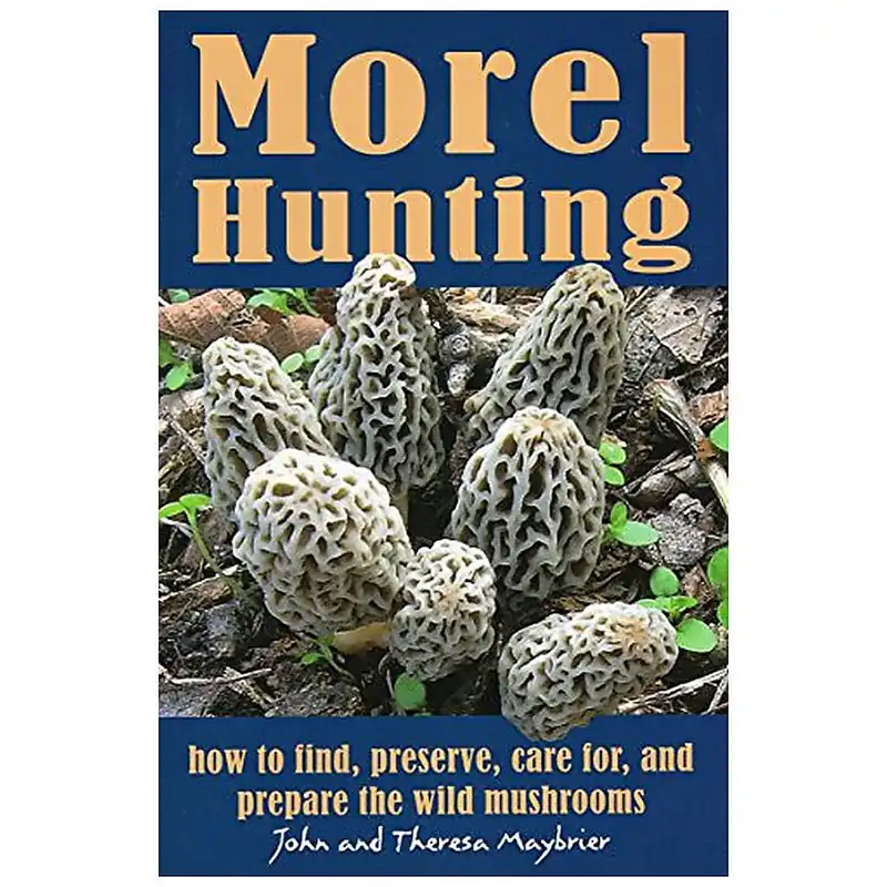 Morel Hunting Book How to Find, Preserve, Care for, and Prepare